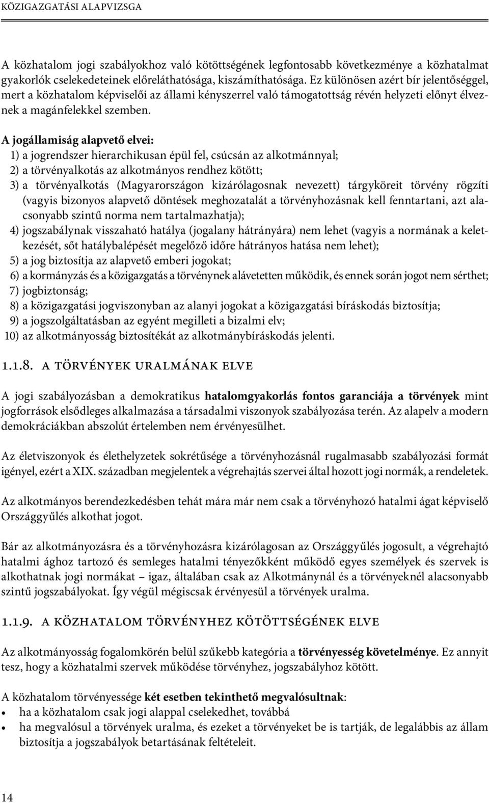 A jogállamiság alapvető elvei: 1) a jogrendszer hierarchikusan épül fel, csúcsán az alkotmánnyal; 2) a törvényalkotás az alkotmányos rendhez kötött; 3) a törvényalkotás (Magyarországon kizárólagosnak