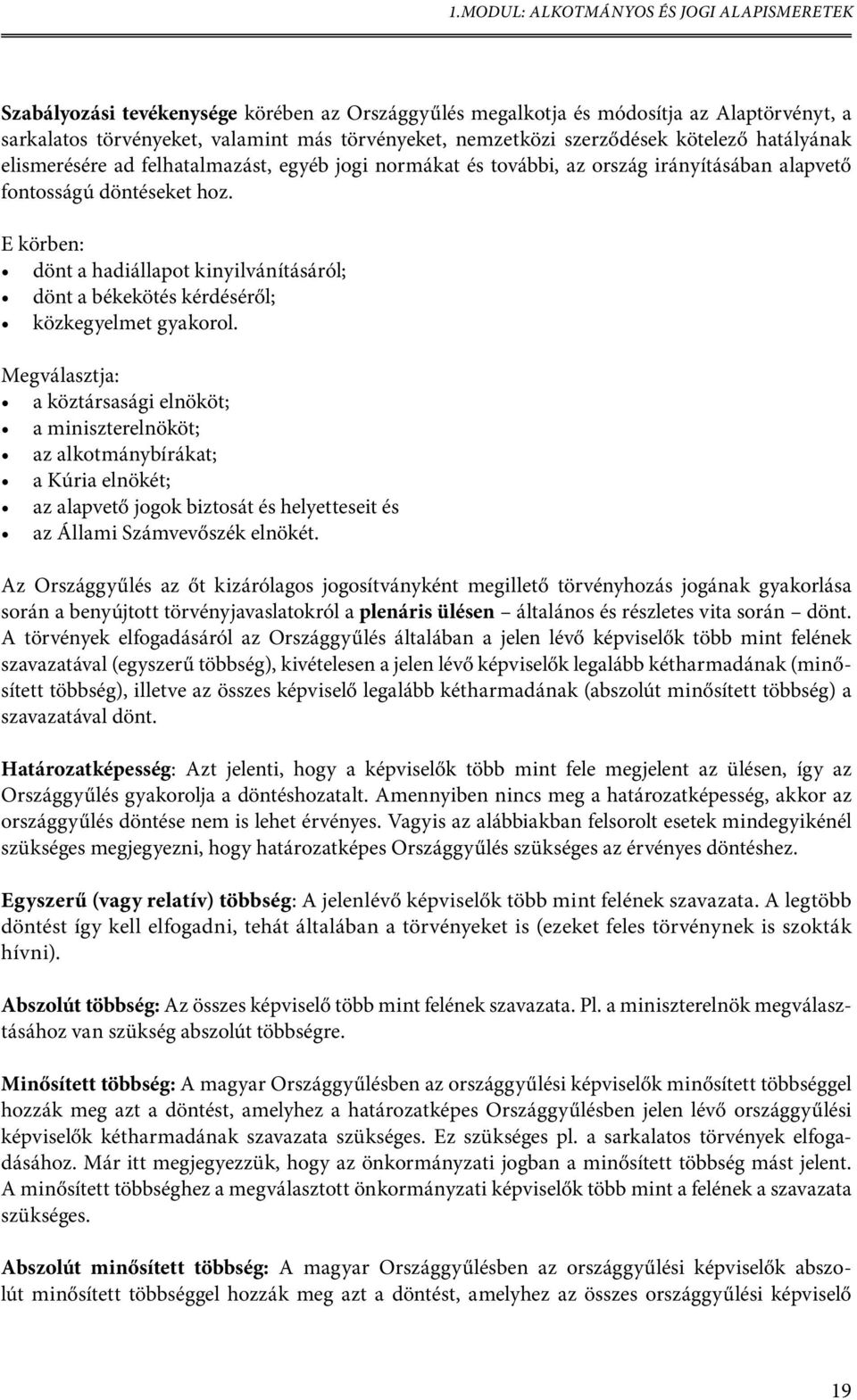 E körben: dönt a hadiállapot kinyilvánításáról; dönt a békekötés kérdéséről; közkegyelmet gyakorol.