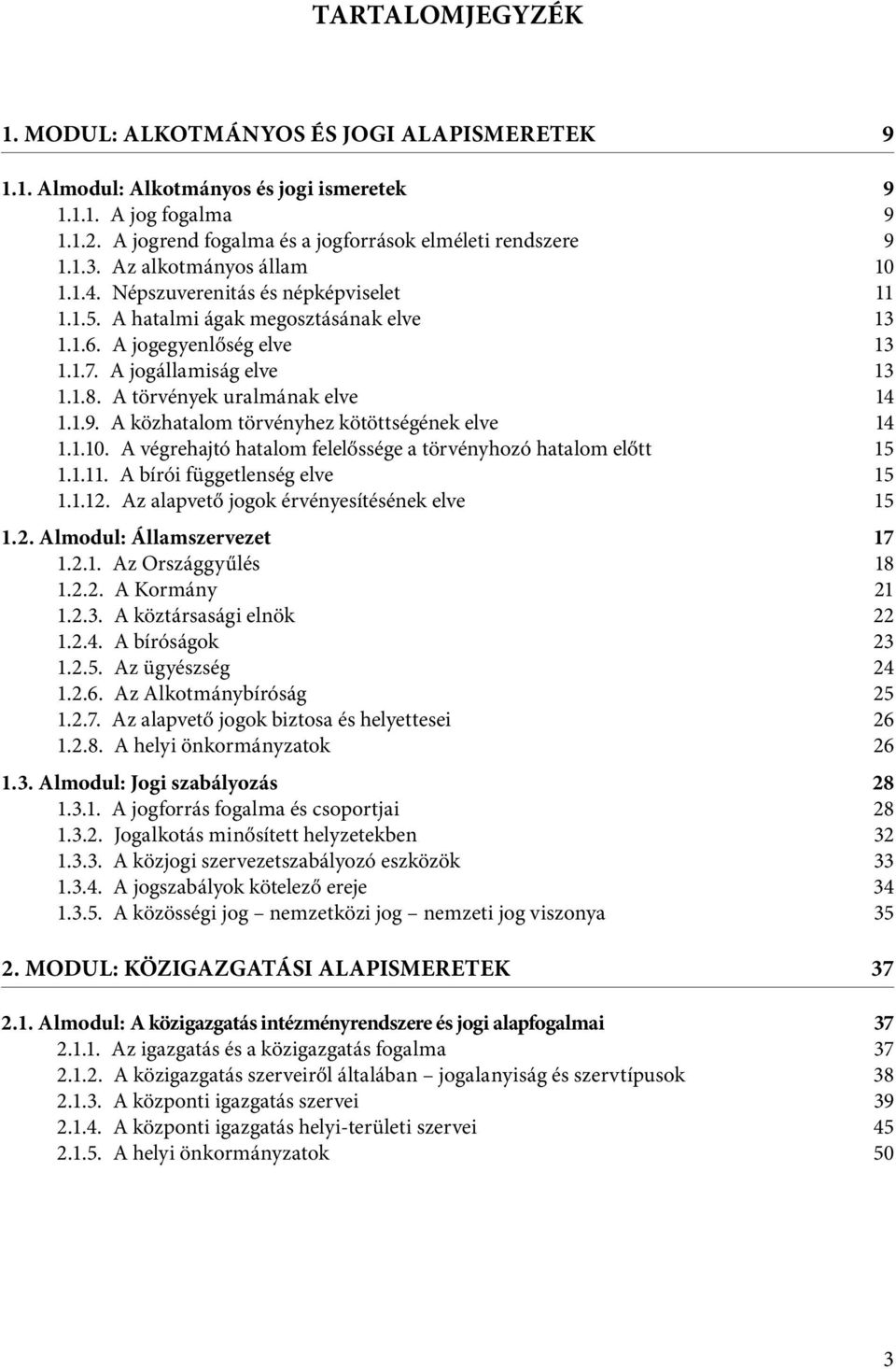 A törvények uralmának elve 14 1.1.9. A közhatalom törvényhez kötöttségének elve 14 1.1.10. A végrehajtó hatalom felelőssége a törvényhozó hatalom előtt 15 1.1.11. A bírói függetlenség elve 15 1.1.12.