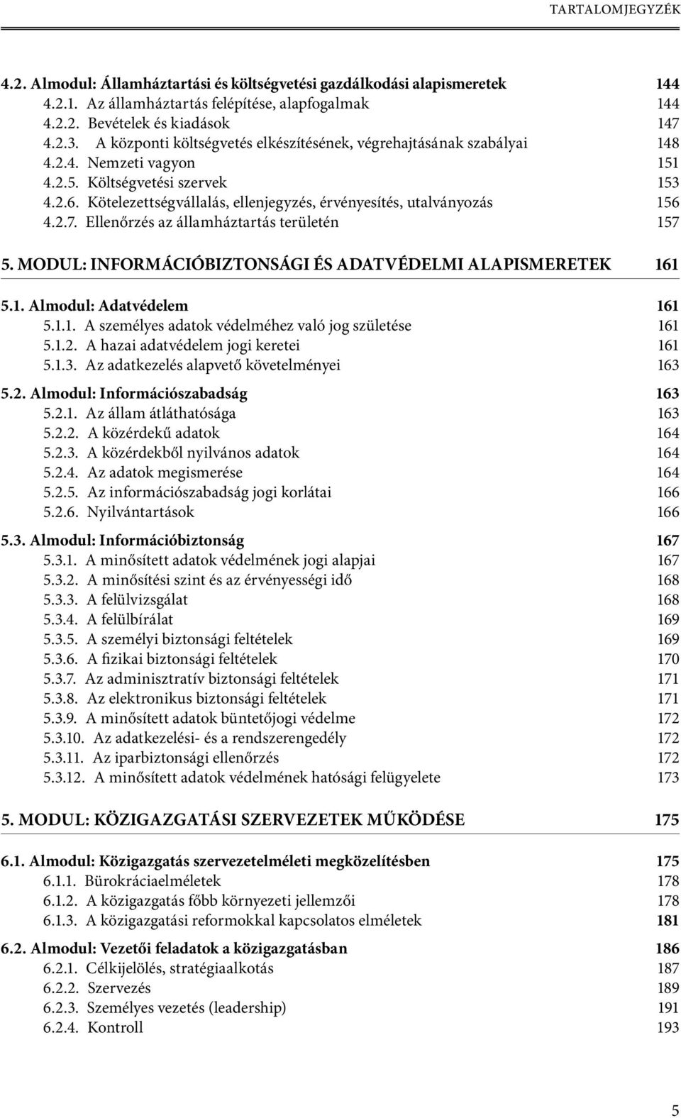 Kötelezettségvállalás, ellenjegyzés, érvényesítés, utalványozás 156 4.2.7. Ellenőrzés az államháztartás területén 157 5. modul: Információbiztonsági és adatvédelmi alapismeretek 161 5.1. Almodul: Adatvédelem 161 5.