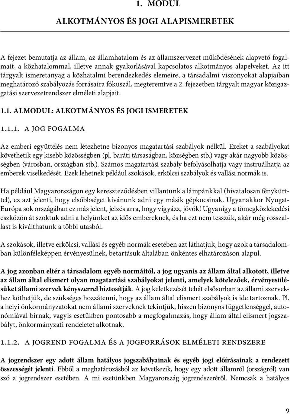 fejezetben tárgyalt magyar közigazgatási szervezetrendszer elméleti alapjait. 1.1. ALMODUL: Alkotmányos és jogi ismeretek 1.1.1. A jog fogalma Az emberi együttélés nem létezhetne bizonyos magatartási szabályok nélkül.