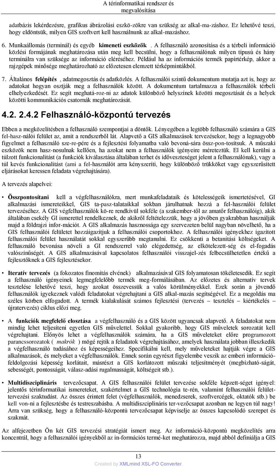 A felhasználó azonosítása és a térbeli információ közlési formájának meghatározása után meg kell becsülni, hogy a felhasználónak milyen típusú és hány terminálra van szüksége az információ eléréséhez.