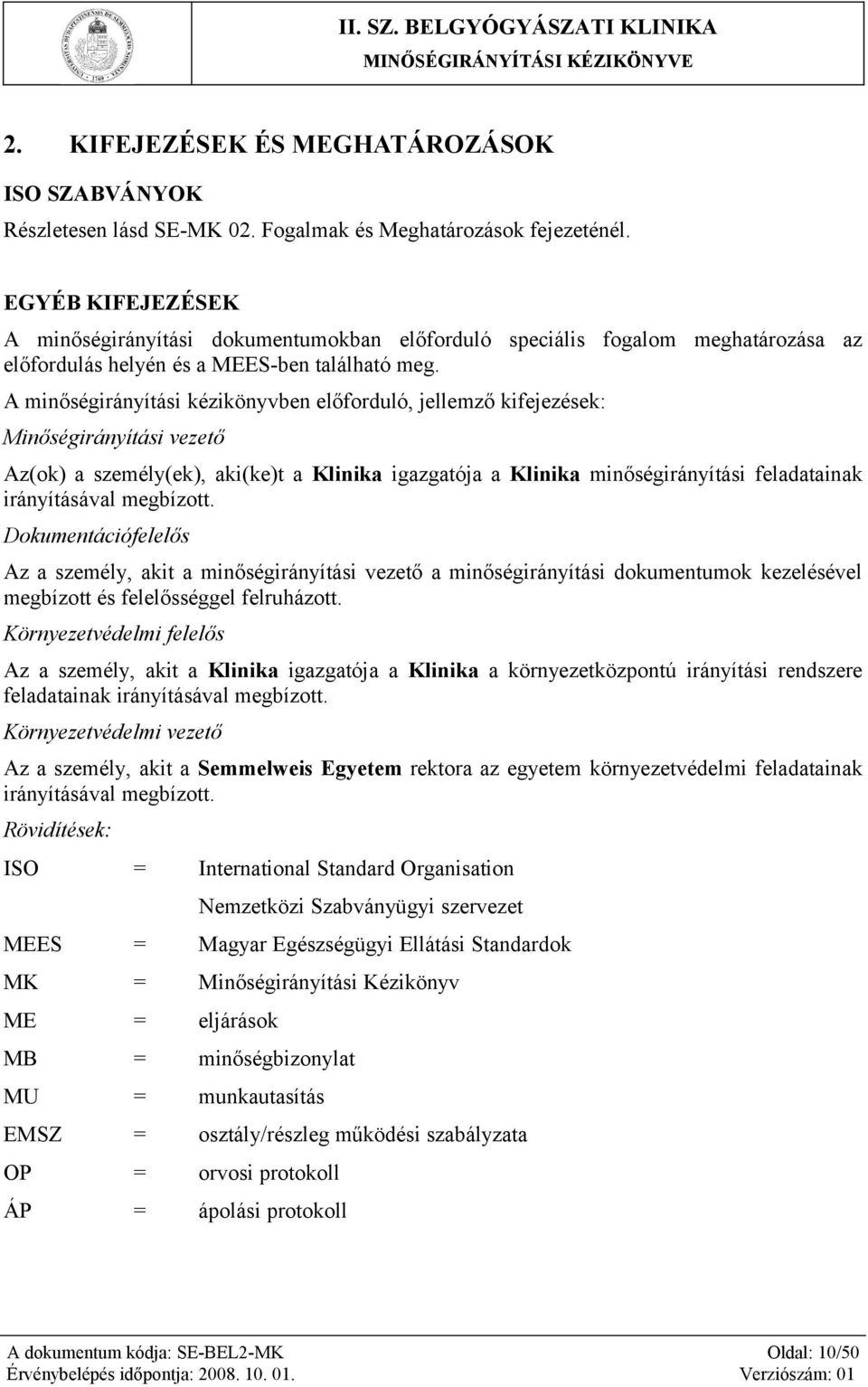 A minőségirányítási kézikönyvben előforduló, jellemző kifejezések: Minőségirányítási vezető Az(ok) a személy(ek), aki(ke)t a Klinika igazgatója a Klinika minőségirányítási feladatainak irányításával