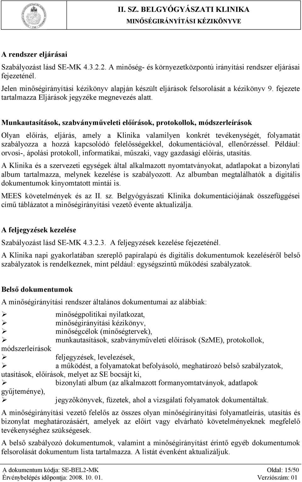 Munkautasítások, szabványműveleti előírások, protokollok, módszerleírások Olyan előírás, eljárás, amely a Klinika valamilyen konkrét tevékenységét, folyamatát szabályozza a hozzá kapcsolódó