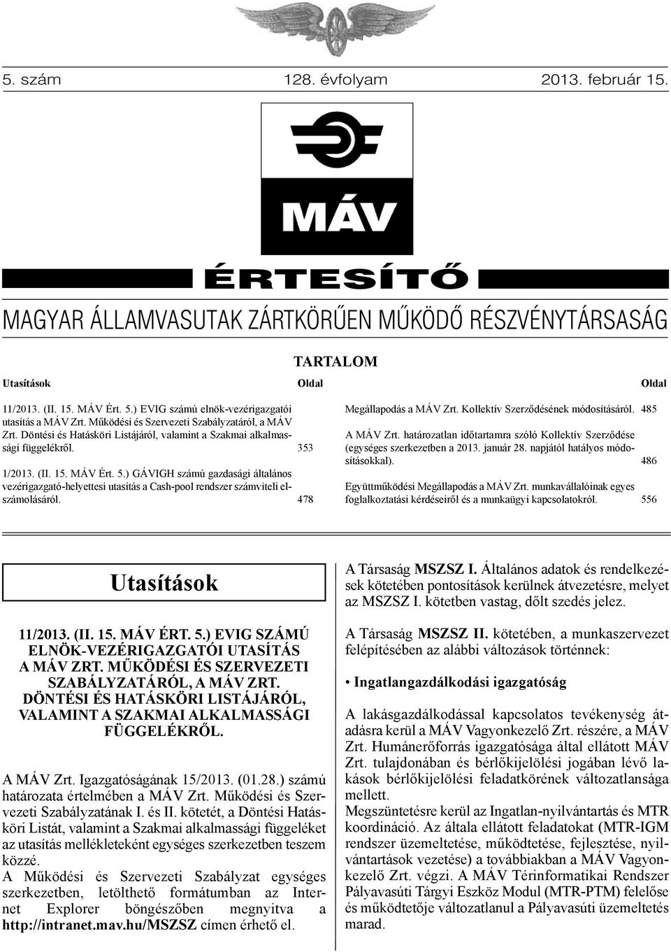 MÁV Ért. 5.) GÁVIGH számú gazdasági általános vezérigazgató-helyettesi utasítás a Cash-pool rendszer számviteli elszámolásáról. 353 478 Megállapodás a MÁV Zrt. Kollektív Szerződésének módosításáról.