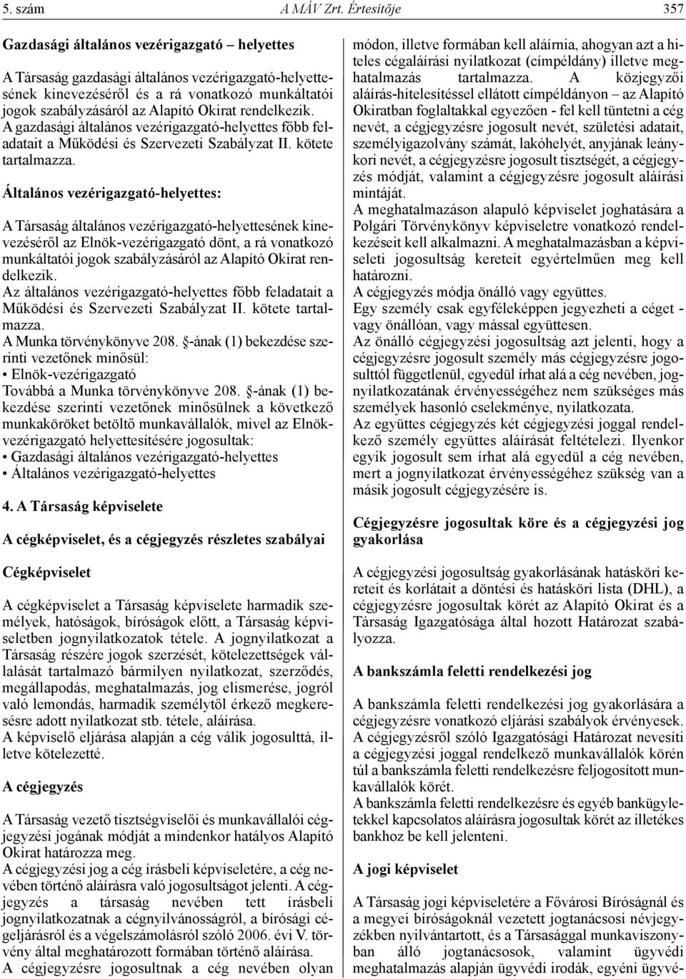 Okirat rendelkezik. A gazdasági általános vezérigazgató-helyettes főbb feladatait a Működési és Szervezeti Szabályzat II. kötete tartalmazza.