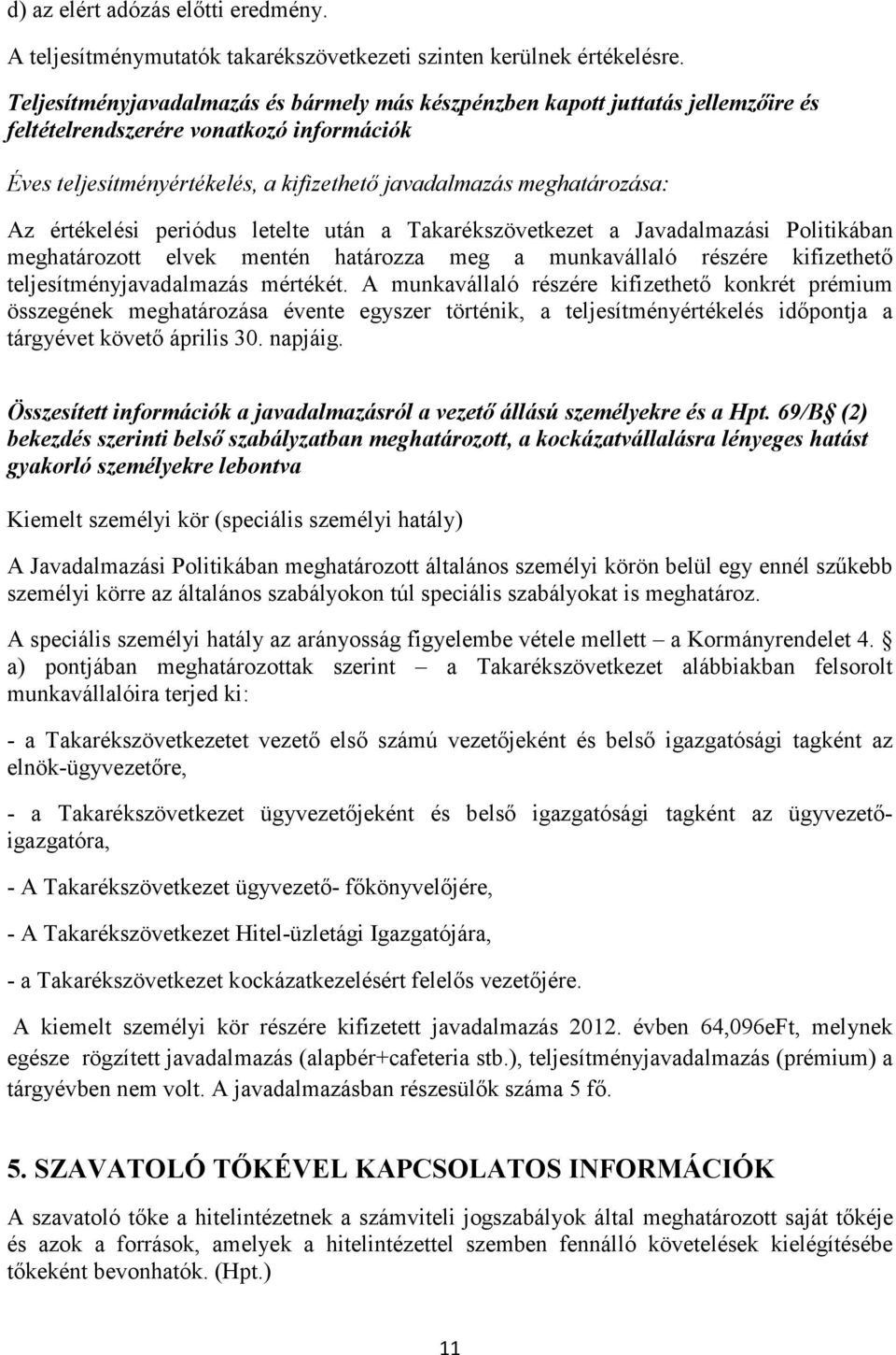 értékelési periódus letelte után a Takarékszövetkezet a Javadalmazási Politikában meghatározott elvek mentén határozza meg a munkavállaló részére kifizethető teljesítményjavadalmazás mértékét.