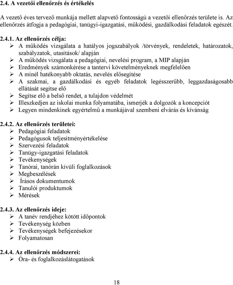 Az ellenőrzés célja: A működés vizsgálata a hatályos jogszabályok /törvények, rendeletek, határozatok, szabályzatok, utasítások/ alapján A működés vizsgálata a pedagógiai, nevelési program, a MIP