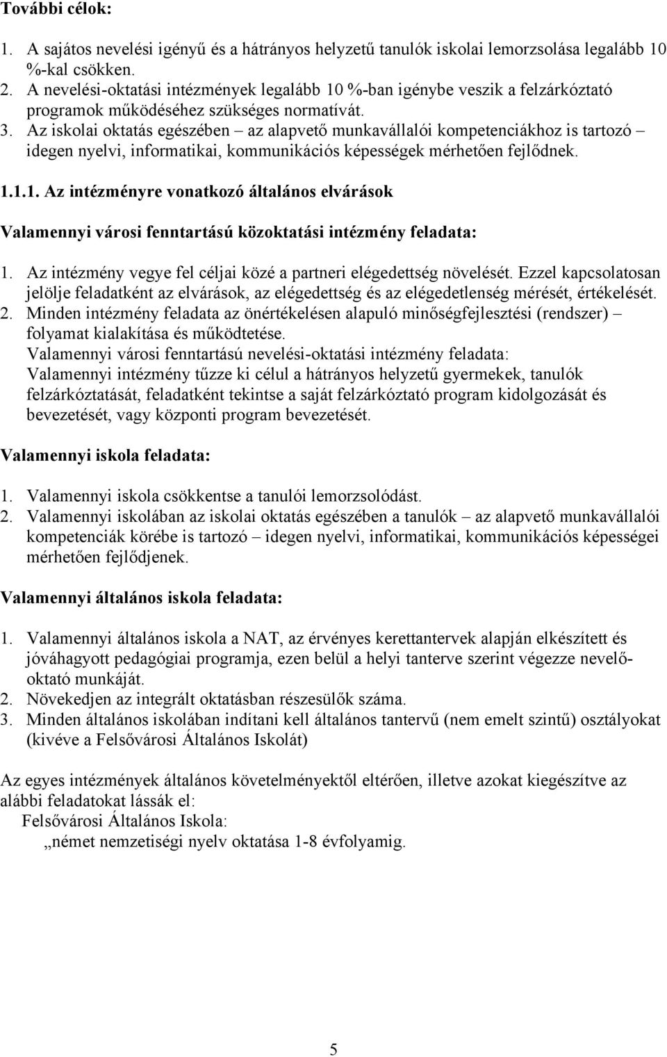 Az iskolai oktatás egészében az alapvető munkavállalói kompetenciákhoz is tartozó idegen nyelvi, informatikai, kommunikációs képességek mérhetően fejlődnek. 1.