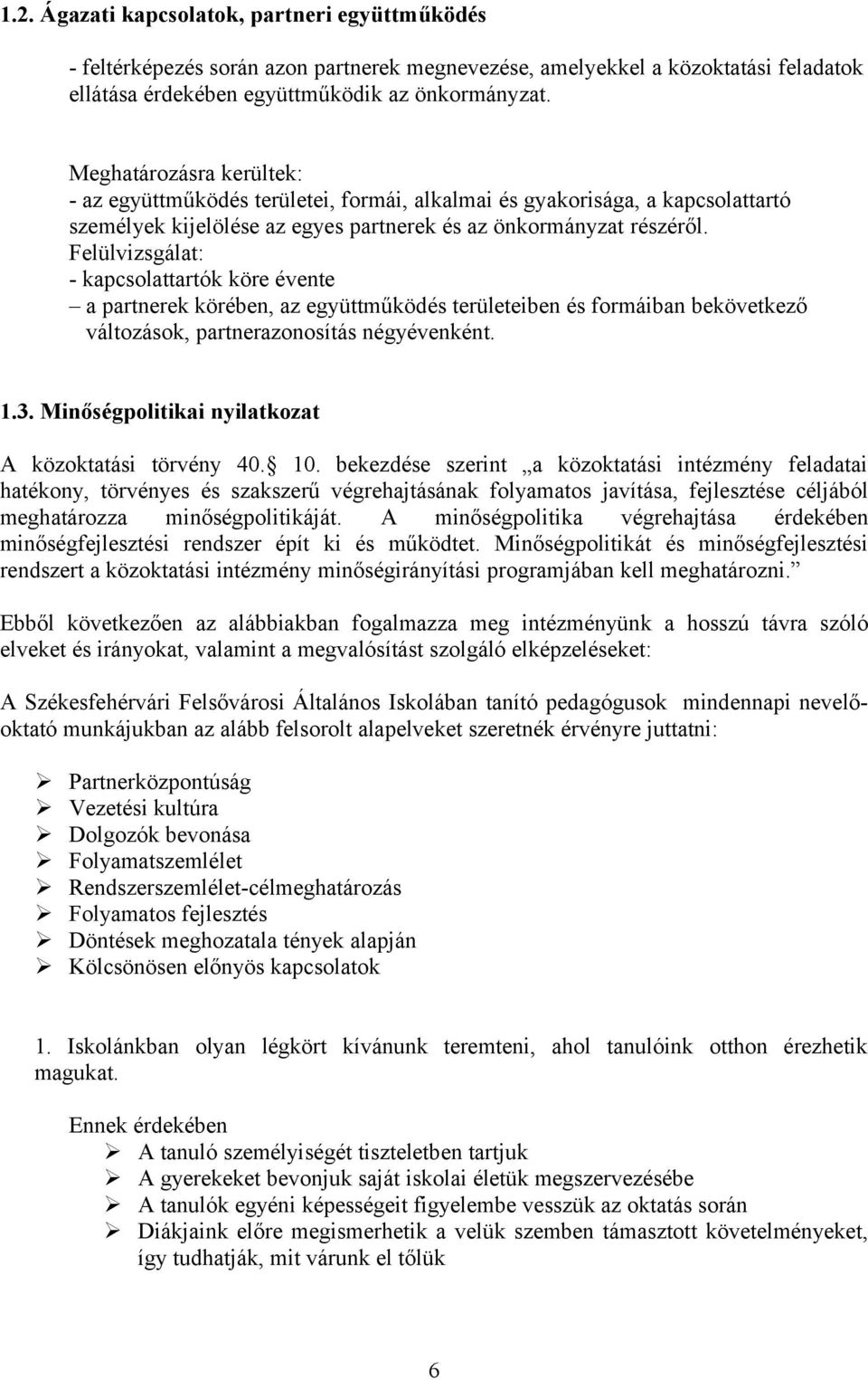 Felülvizsgálat: - kapcsolattartók köre évente a partnerek körében, az együttműködés területeiben és formáiban bekövetkező változások, partnerazonosítás négyévenként. 1.3.