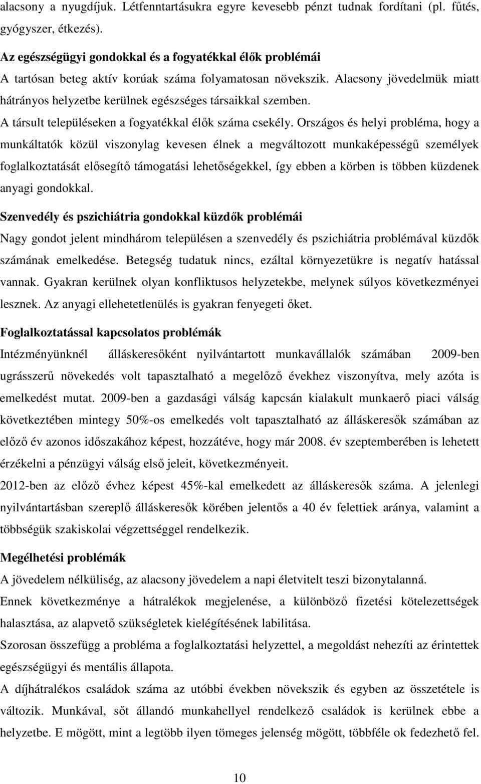 Alacsony jövedelmük miatt hátrányos helyzetbe kerülnek egészséges társaikkal szemben. A társult településeken a fogyatékkal élık száma csekély.