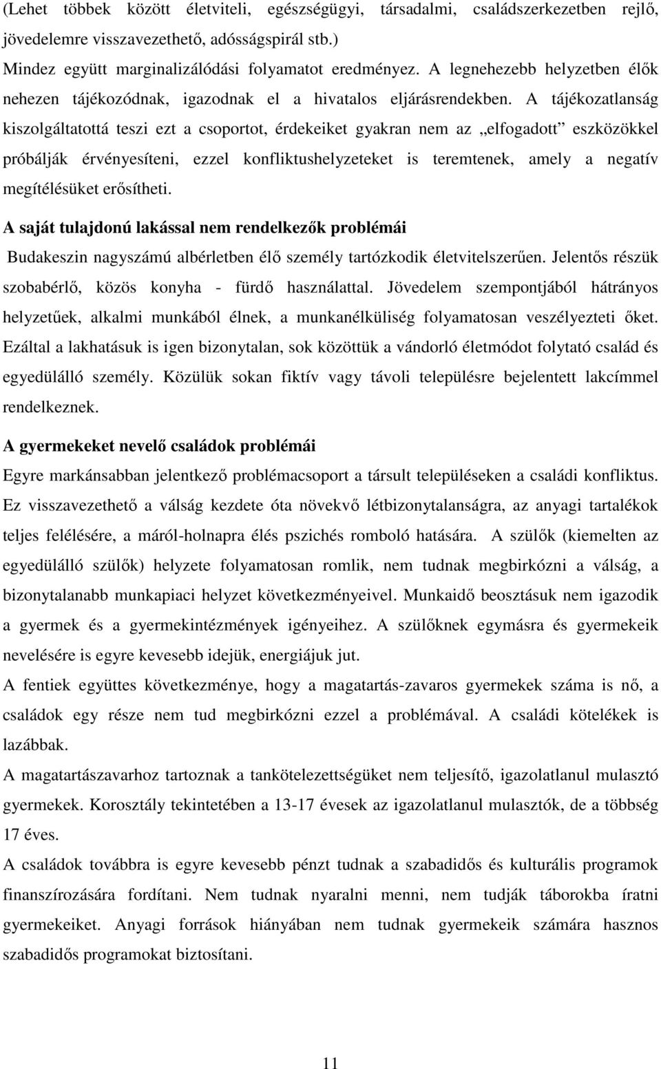 A tájékozatlanság kiszolgáltatottá teszi ezt a csoportot, érdekeiket gyakran nem az elfogadott eszközökkel próbálják érvényesíteni, ezzel konfliktushelyzeteket is teremtenek, amely a negatív