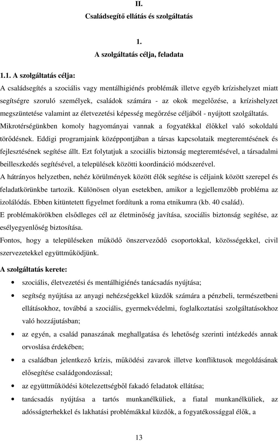 1. A szolgáltatás célja: A családsegítés a szociális vagy mentálhigiénés problémák illetve egyéb krízishelyzet miatt segítségre szoruló személyek, családok számára - az okok megelızése, a