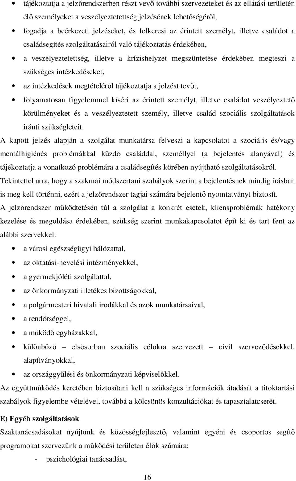 intézkedéseket, az intézkedések megtételérıl tájékoztatja a jelzést tevıt, folyamatosan figyelemmel kíséri az érintett személyt, illetve családot veszélyeztetı körülményeket és a veszélyeztetett