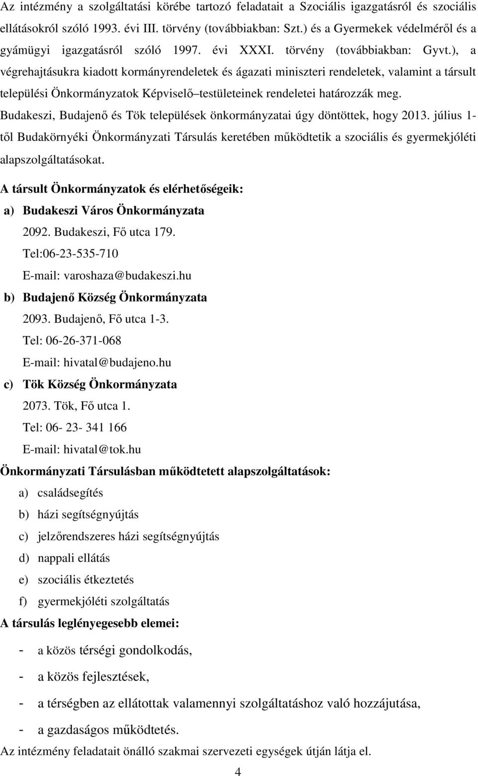 ), a végrehajtásukra kiadott kormányrendeletek és ágazati miniszteri rendeletek, valamint a társult települési Önkormányzatok Képviselı testületeinek rendeletei határozzák meg.