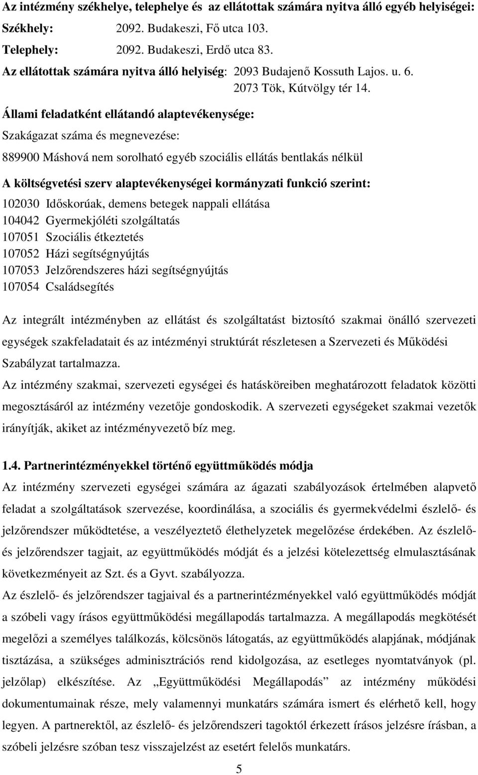 Állami feladatként ellátandó alaptevékenysége: Szakágazat száma és megnevezése: 889900 Máshová nem sorolható egyéb szociális ellátás bentlakás nélkül A költségvetési szerv alaptevékenységei