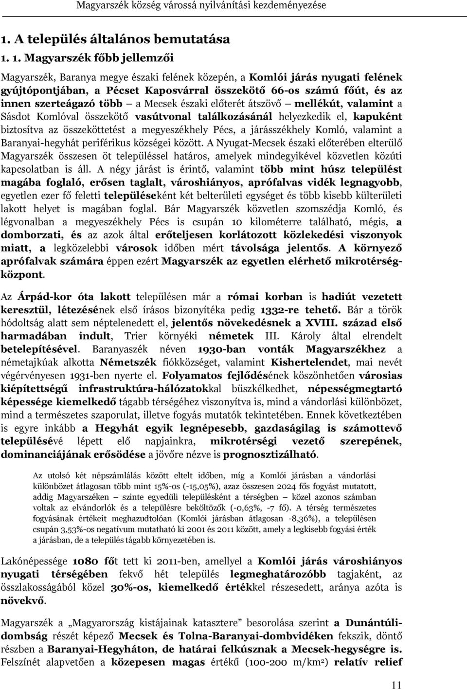 több a Mecsek északi előterét átszövő mellékút, valamint a Sásdot Komlóval összekötő vasútvonal találkozásánál helyezkedik el, kapuként biztosítva az összeköttetést a megyeszékhely Pécs, a