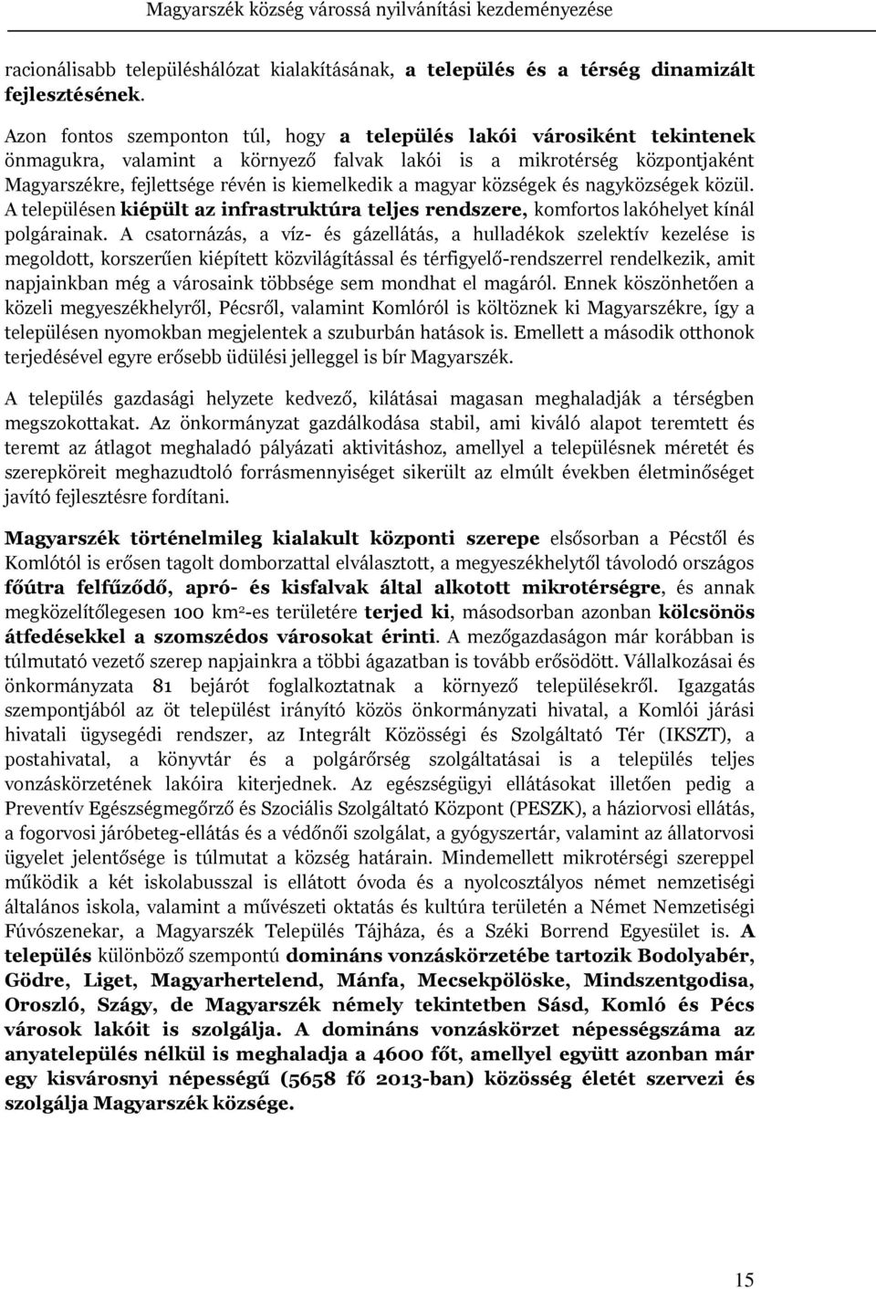 magyar községek és nagyközségek közül. A településen kiépült az infrastruktúra teljes rendszere, komfortos lakóhelyet kínál polgárainak.