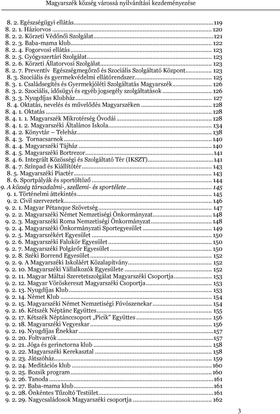 .. 126 8. 3. 2. Szociális, idősügyi és egyéb jogsegély szolgáltatások... 126 8. 3. 3. Nyugdíjas Klubház... 127 8. 4. Oktatás, nevelés és művelődés Magyarszéken... 128 8. 4. 1. Oktatás... 128 8. 4. 1. 1. Magyarszék Mikrotérség Óvodái.