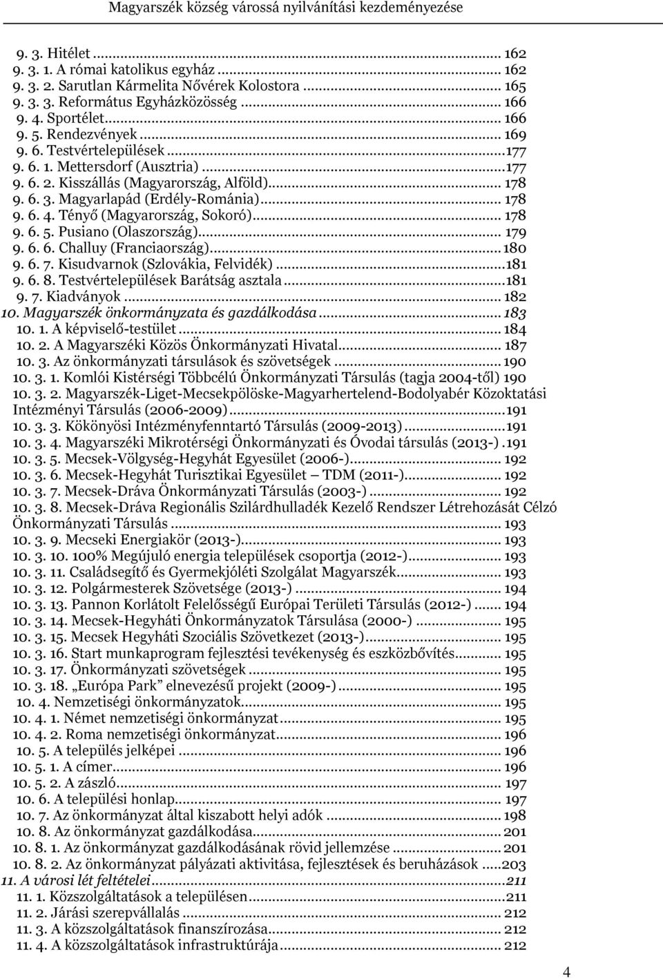 Tényő (Magyarország, Sokoró)... 178 9. 6. 5. Pusiano (Olaszország)... 179 9. 6. 6. Challuy (Franciaország)... 180 9. 6. 7. Kisudvarnok (Szlovákia, Felvidék)... 181 9. 6. 8.