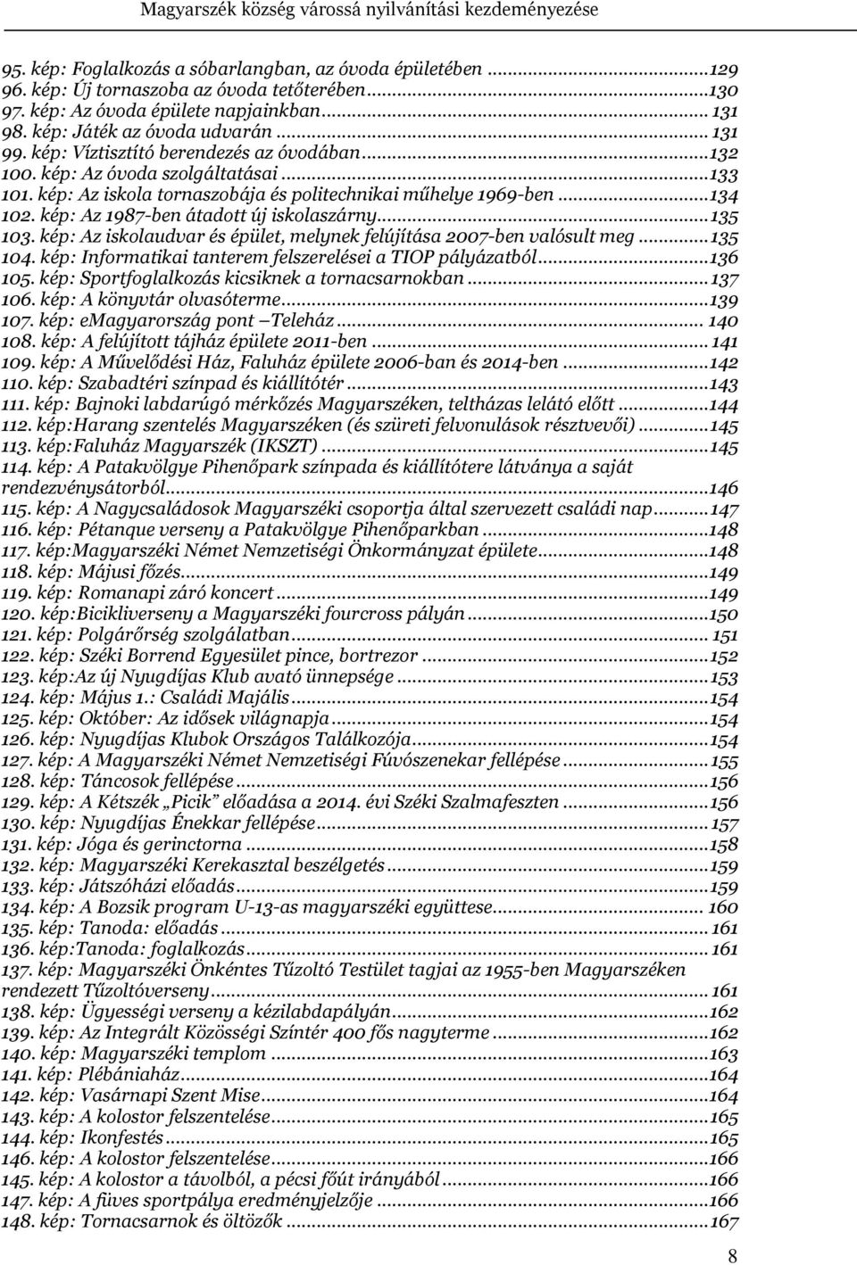 kép: Az 1987-ben átadott új iskolaszárny... 135 103. kép: Az iskolaudvar és épület, melynek felújítása 2007-ben valósult meg... 135 104. kép: Informatikai tanterem felszerelései a TIOP pályázatból.