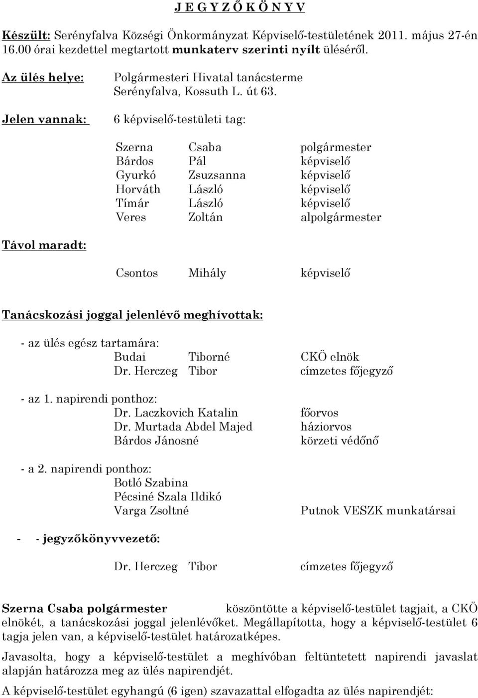 6 képviselő-testületi tag: Szerna Csaba polgármester Bárdos Pál képviselő Gyurkó Zsuzsanna képviselő Horváth László képviselő Tímár László képviselő Veres Zoltán alpolgármester Távol maradt: Csontos