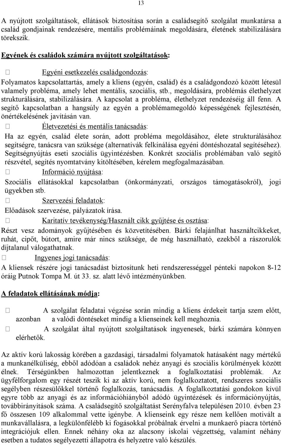 amely lehet mentális, szociális, stb., megoldására, problémás élethelyzet strukturálására, stabilizálására. A kapcsolat a probléma, élethelyzet rendezéséig áll fenn.