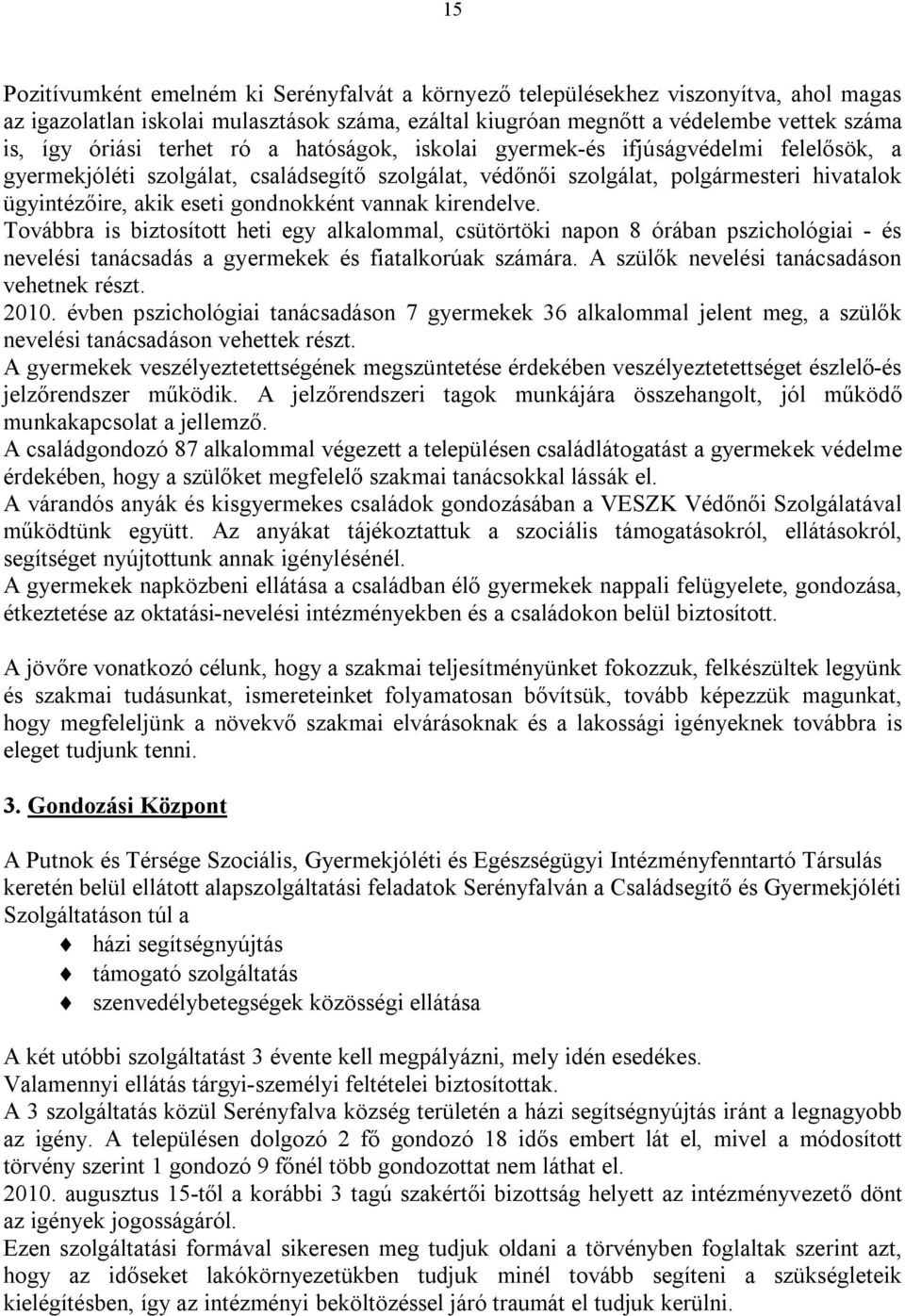 vannak kirendelve. Továbbra is biztosított heti egy alkalommal, csütörtöki napon 8 órában pszichológiai - és nevelési tanácsadás a gyermekek és fiatalkorúak számára.