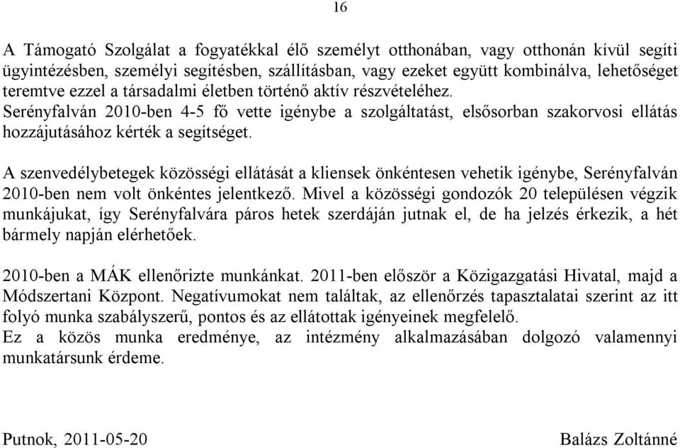 A szenvedélybetegek közösségi ellátását a kliensek önkéntesen vehetik igénybe, Serényfalván 2010-ben nem volt önkéntes jelentkező.