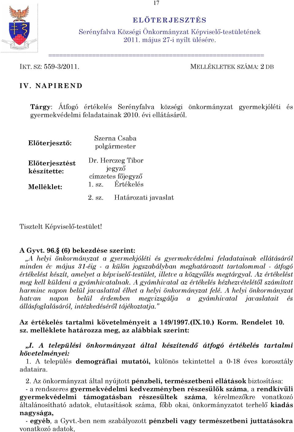 Előterjesztő: Szerna Csaba polgármester Előterjesztést Dr. Herczeg Tibor készítette: jegyző címzetes főjegyző Melléklet: 1. sz. Értékelés 2. sz. Határozati javaslat Tisztelt Képviselő-testület!