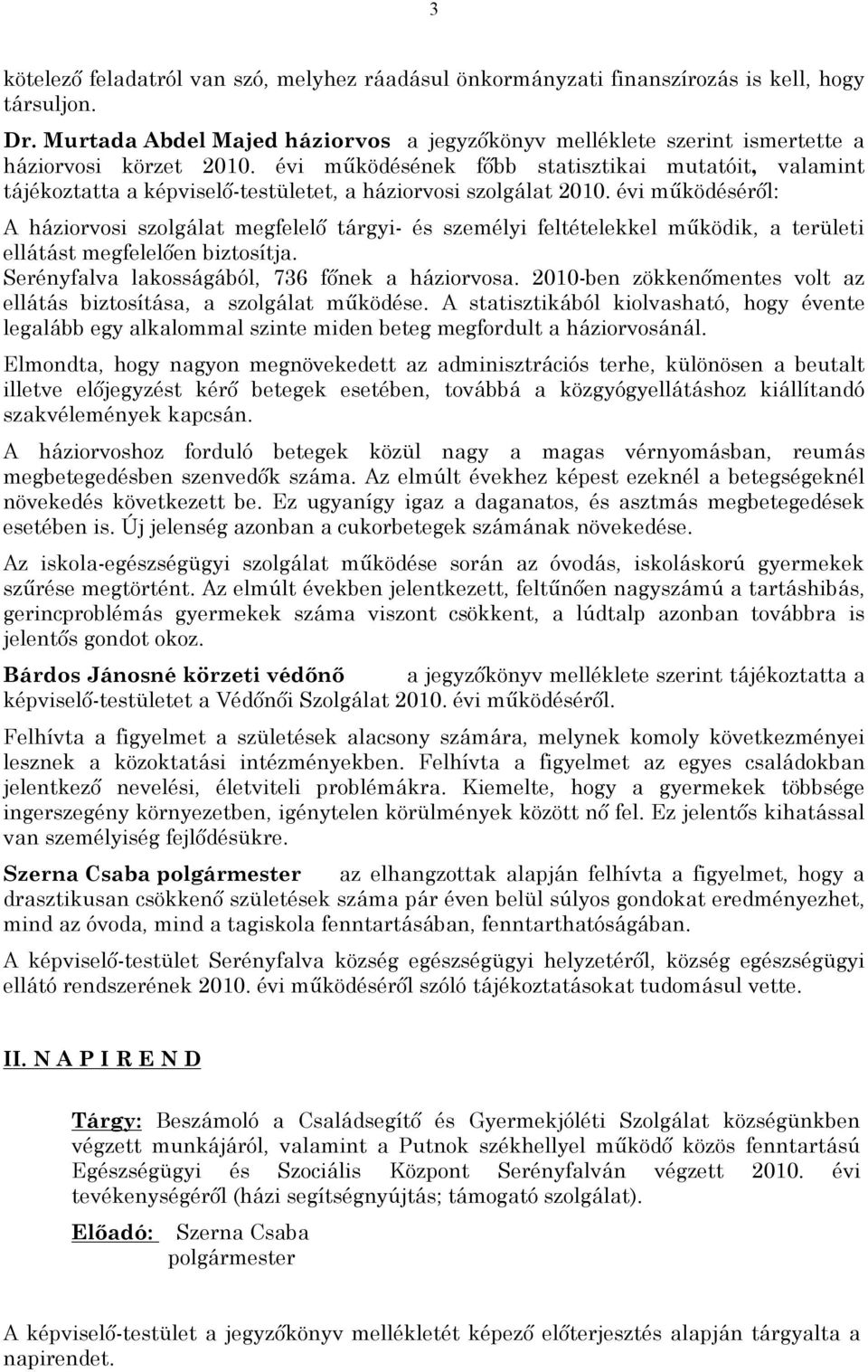 évi működésének főbb statisztikai mutatóit, valamint tájékoztatta a képviselő-testületet, a háziorvosi szolgálat 2010.