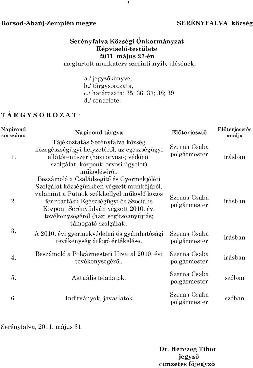 ; 36, 37; 38; 39 d./ rendelete: Napirend sorszáma 1. 2. 3. Napirend tárgya Tájékoztatás Serényfalva község közegészségügyi helyzetéről, az egészségügyi ellátórendszer (házi orvosi-; védőnői szolgálat, központi orvosi ügyelet) működéséről.