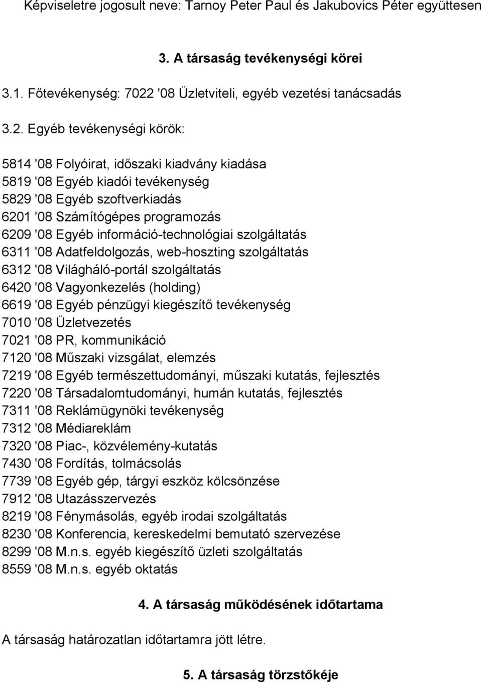 Egyéb tevékenységi körök: 5814 '08 Folyóirat, időszaki kiadvány kiadása 5819 '08 Egyéb kiadói tevékenység 5829 '08 Egyéb szoftverkiadás 6201 '08 Számítógépes programozás 6209 '08 Egyéb