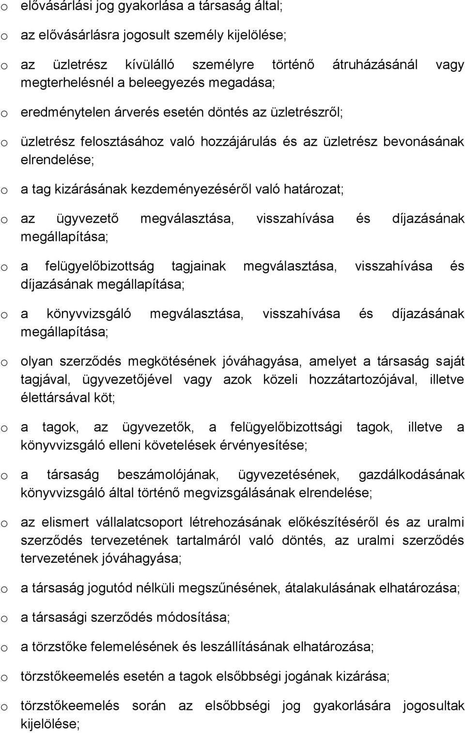 ügyvezető megválasztása, visszahívása és díjazásának megállapítása; o a felügyelőbizottság tagjainak megválasztása, visszahívása és díjazásának megállapítása; o a könyvvizsgáló megválasztása,