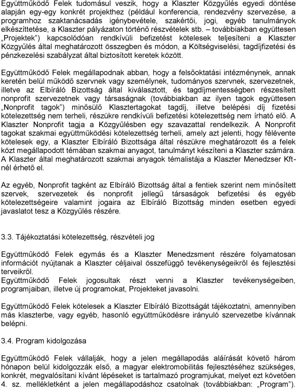 továbbiakban együttesen Projektek ) kapcsolódóan rendkívüli befizetést kötelesek teljesíteni a Klaszter Közgyűlés által meghatározott összegben és módon, a Költségviselési, tagdíjfizetési és