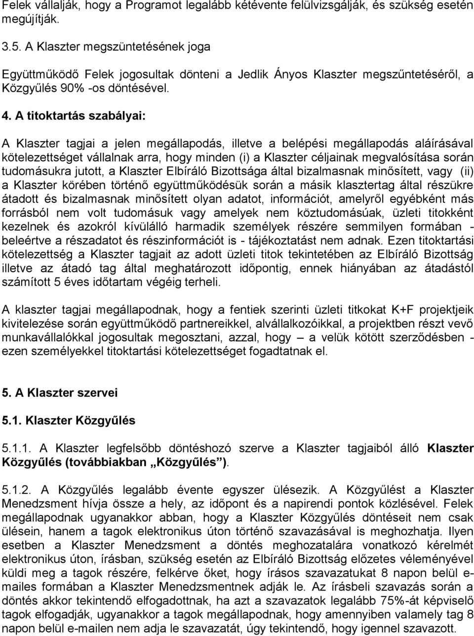 A titoktartás szabályai: A Klaszter tagjai a jelen megállapodás, illetve a belépési megállapodás aláírásával kötelezettséget vállalnak arra, hogy minden (i) a Klaszter céljainak megvalósítása során