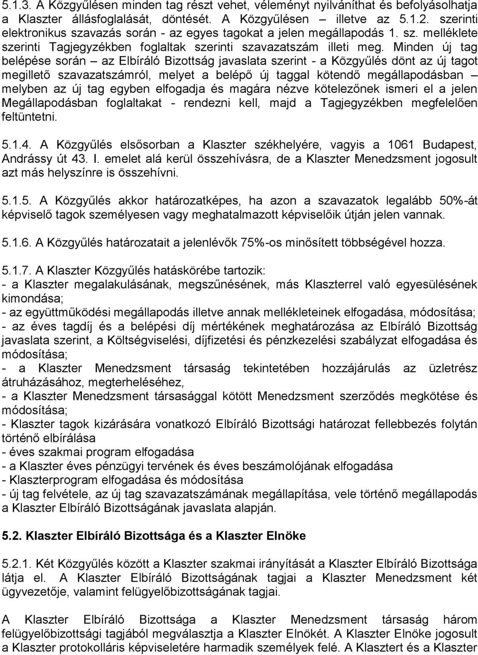 Minden új tag belépése során az Elbíráló Bizottság javaslata szerint - a Közgyűlés dönt az új tagot megillető szavazatszámról, melyet a belépő új taggal kötendő megállapodásban melyben az új tag