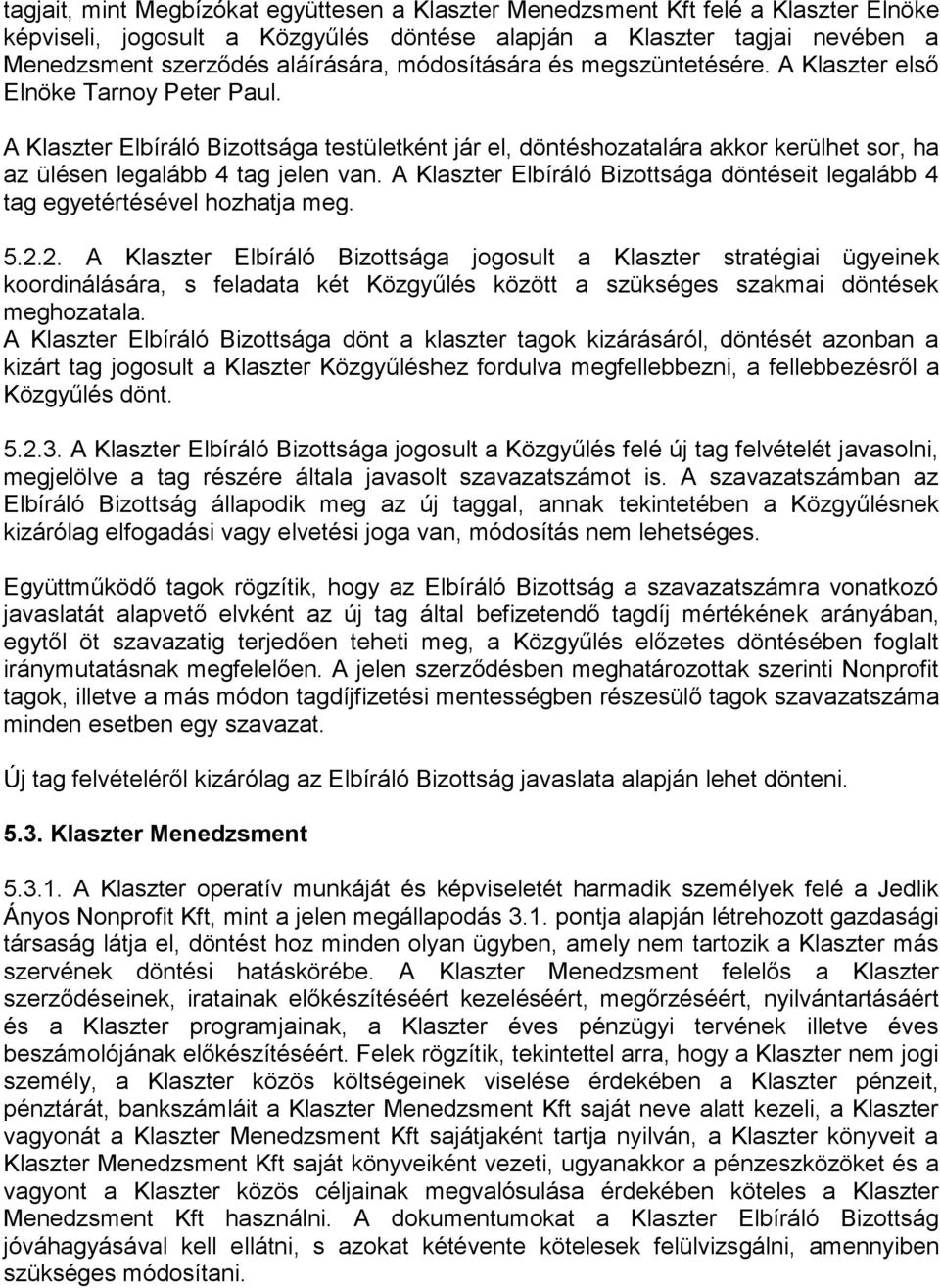 A Klaszter Elbíráló Bizottsága testületként jár el, döntéshozatalára akkor kerülhet sor, ha az ülésen legalább 4 tag jelen van.