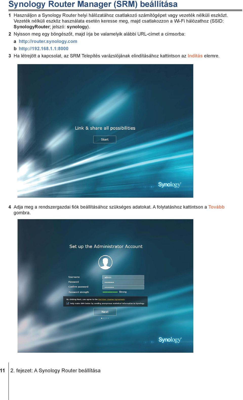 2 Nyisson meg egy böngészőt, majd írja be valamelyik alábbi URL-címet a címsorba: a http://router.synology.com b http://19