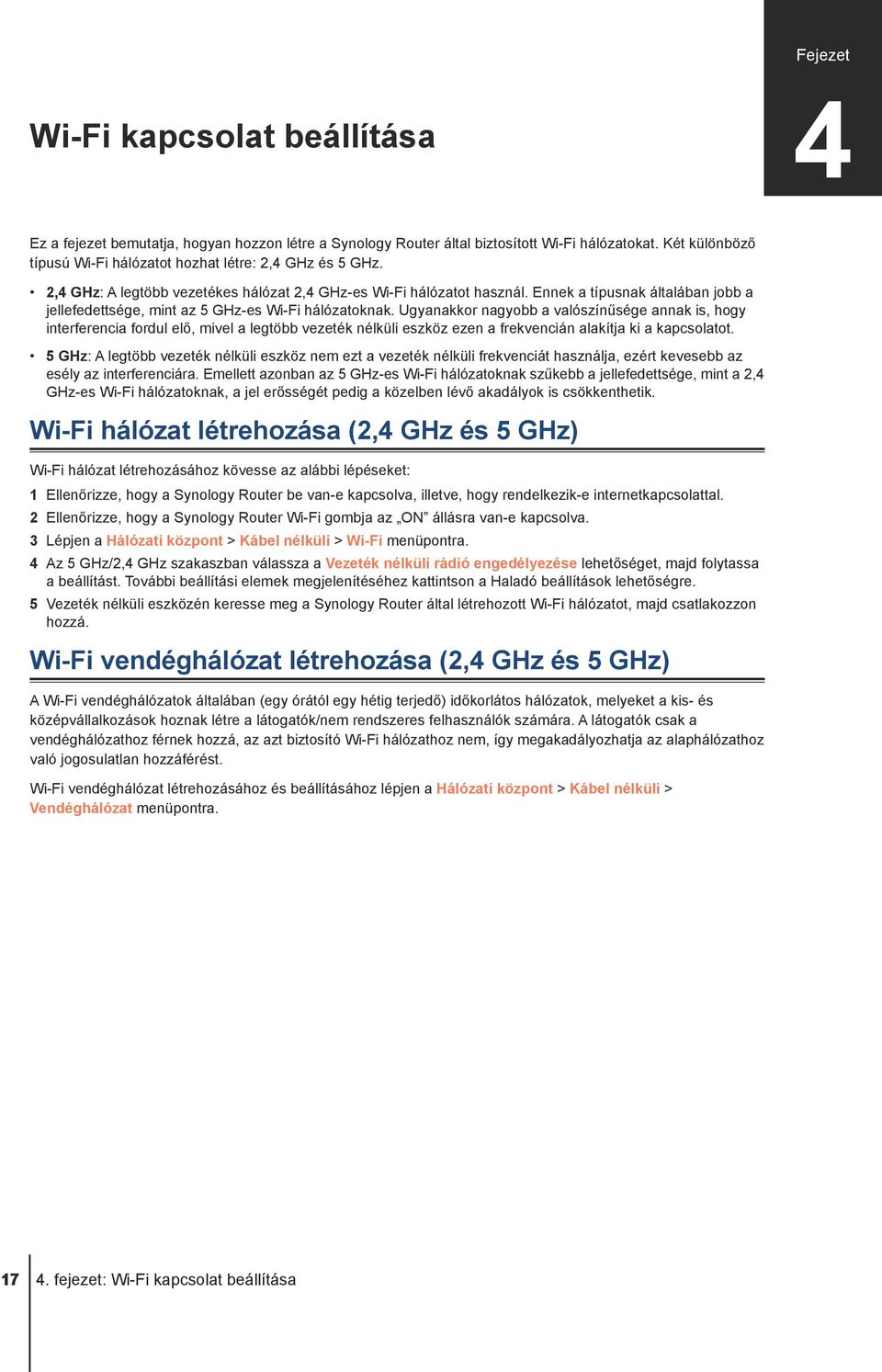Ennek a típusnak általában jobb a jellefedettsége, mint az 5 GHz-es Wi-Fi hálózatoknak.