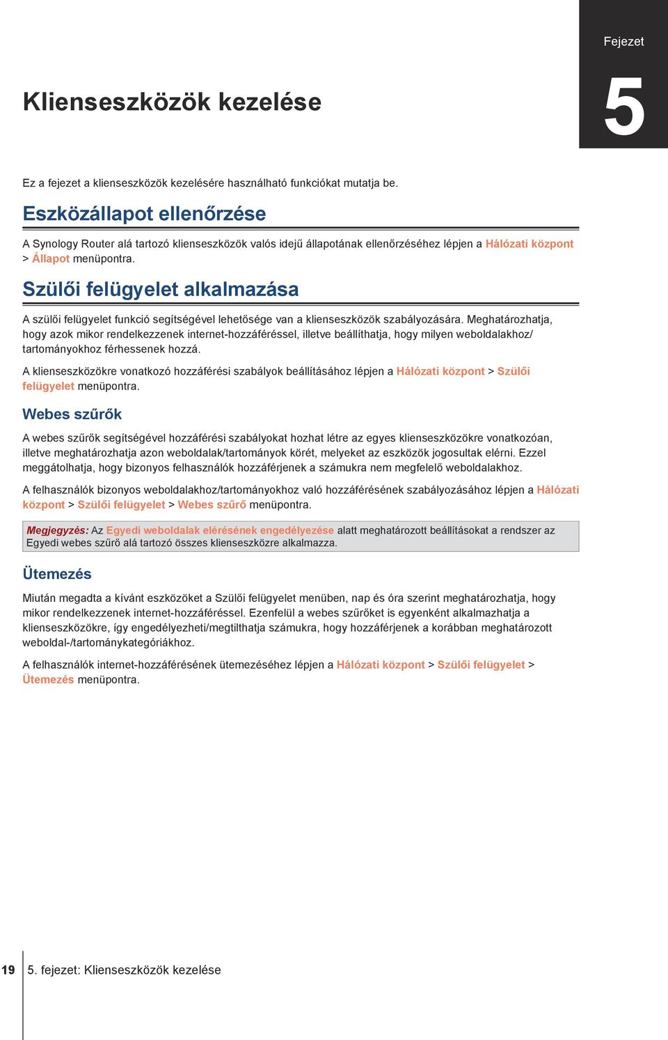 Szülői felügyelet alkalmazása A szülői felügyelet funkció segítségével lehetősége van a klienseszközök szabályozására.