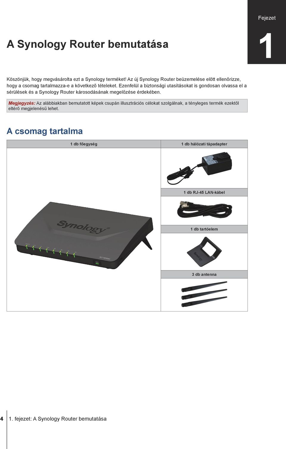 Ezenfelül a biztonsági utasításokat is gondosan olvassa el a sérülések és a Synology Router károsodásának megelőzése érdekében.