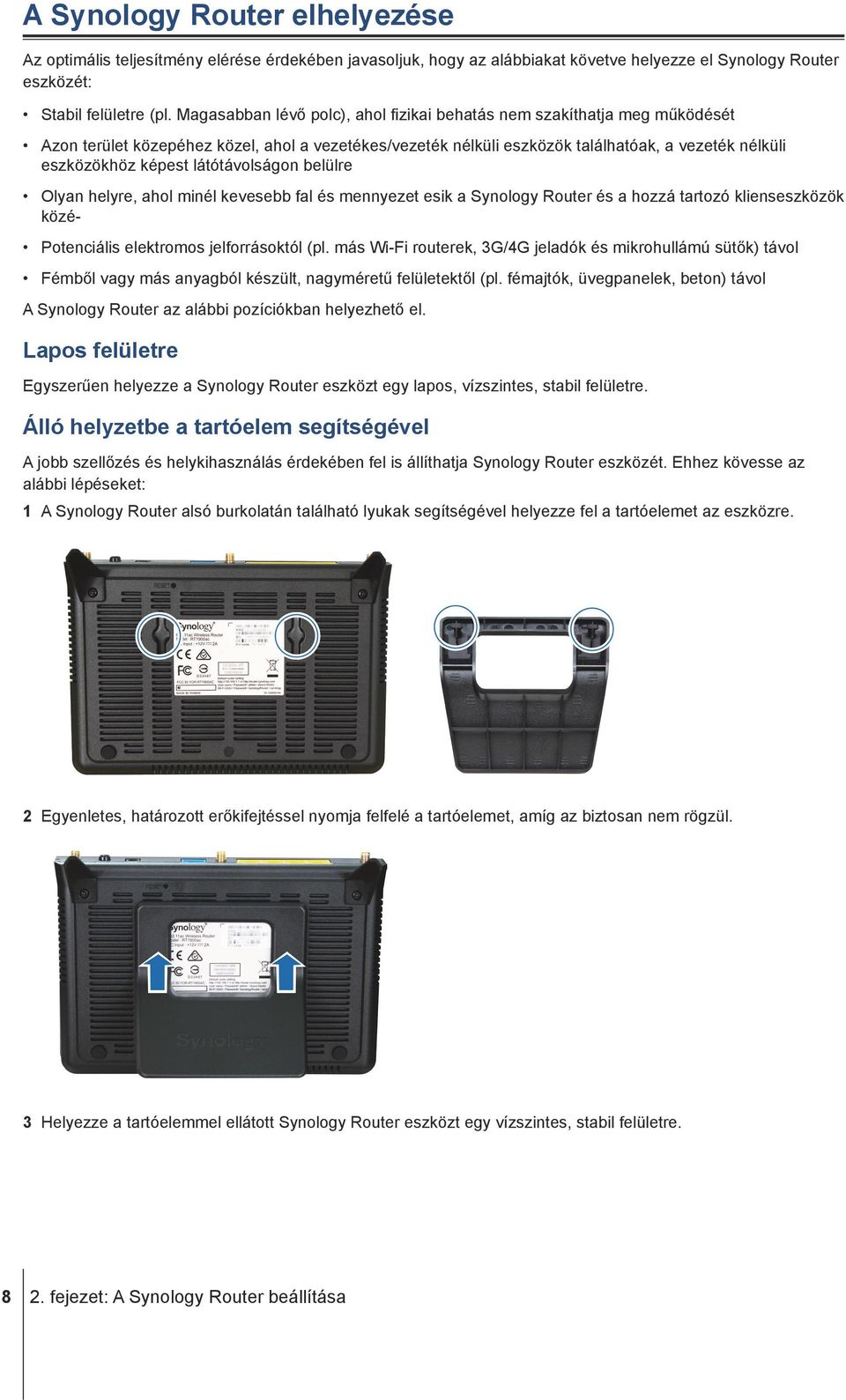 látótávolságon belülre Olyan helyre, ahol minél kevesebb fal és mennyezet esik a Synology Router és a hozzá tartozó klienseszközök közé- Potenciális elektromos jelforrásoktól (pl.