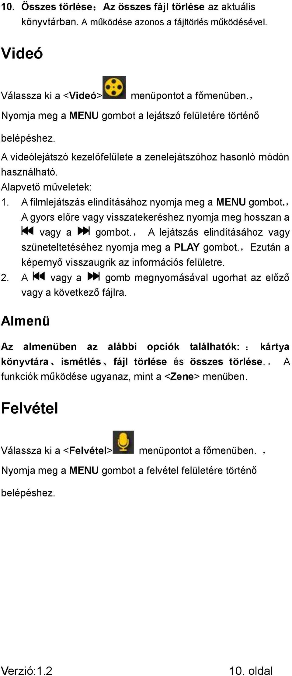 A filmlejátszás elindításához nyomja meg a MENU gombot., A gyors előre vagy visszatekeréshez nyomja meg hosszan a vagy a gombot.