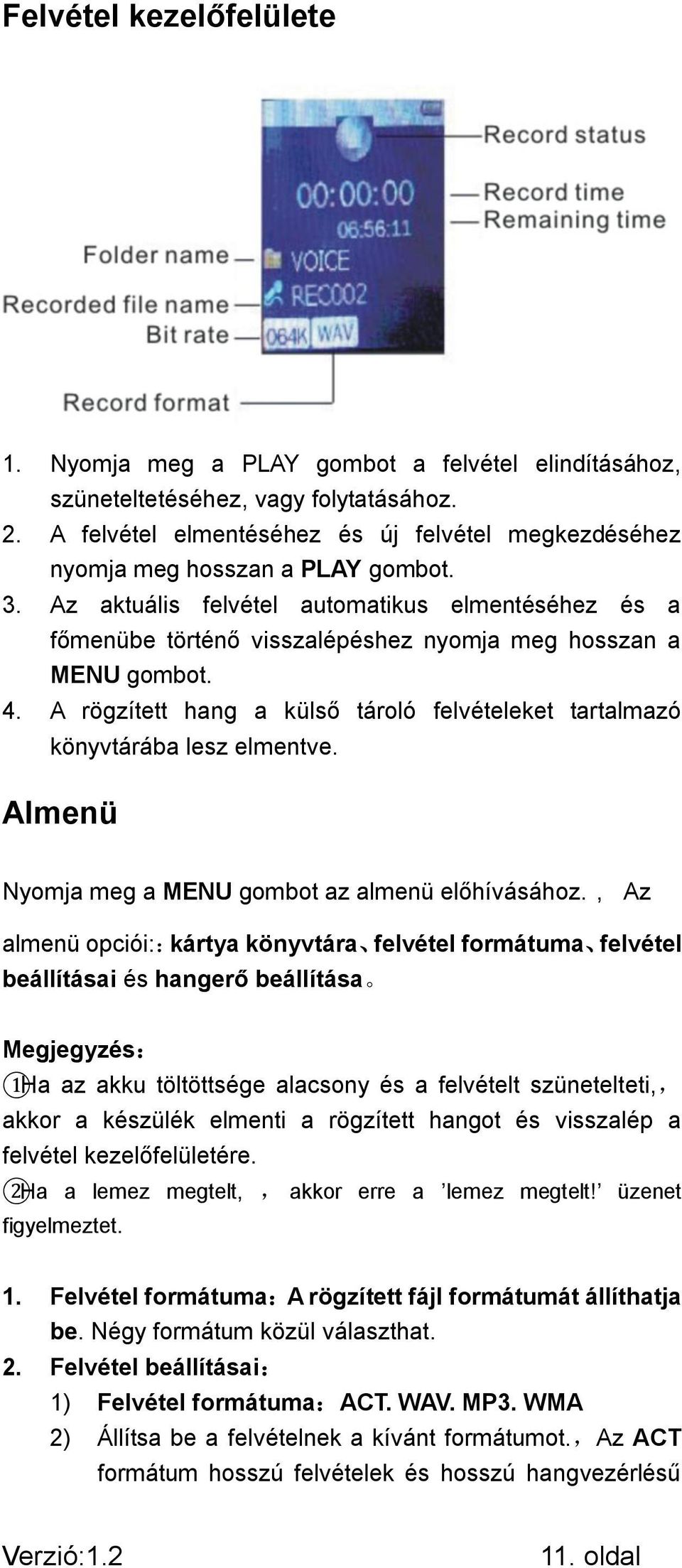 Az aktuális felvétel automatikus elmentéséhez és a főmenübe történő visszalépéshez nyomja meg hosszan a MENU gombot. 4.