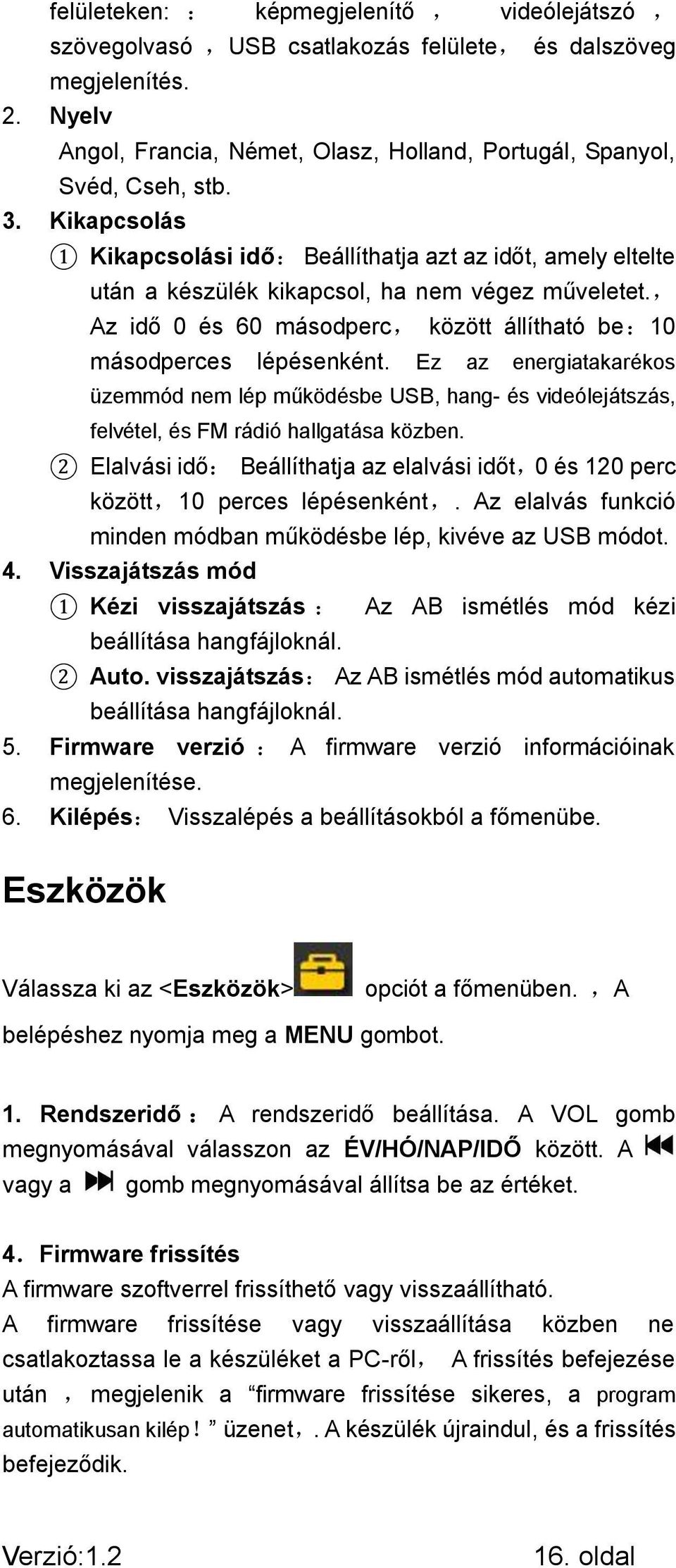 Ez az energiatakarékos üzemmód nem lép működésbe USB, hang- és videólejátszás, felvétel, és FM rádió hallgatása közben.