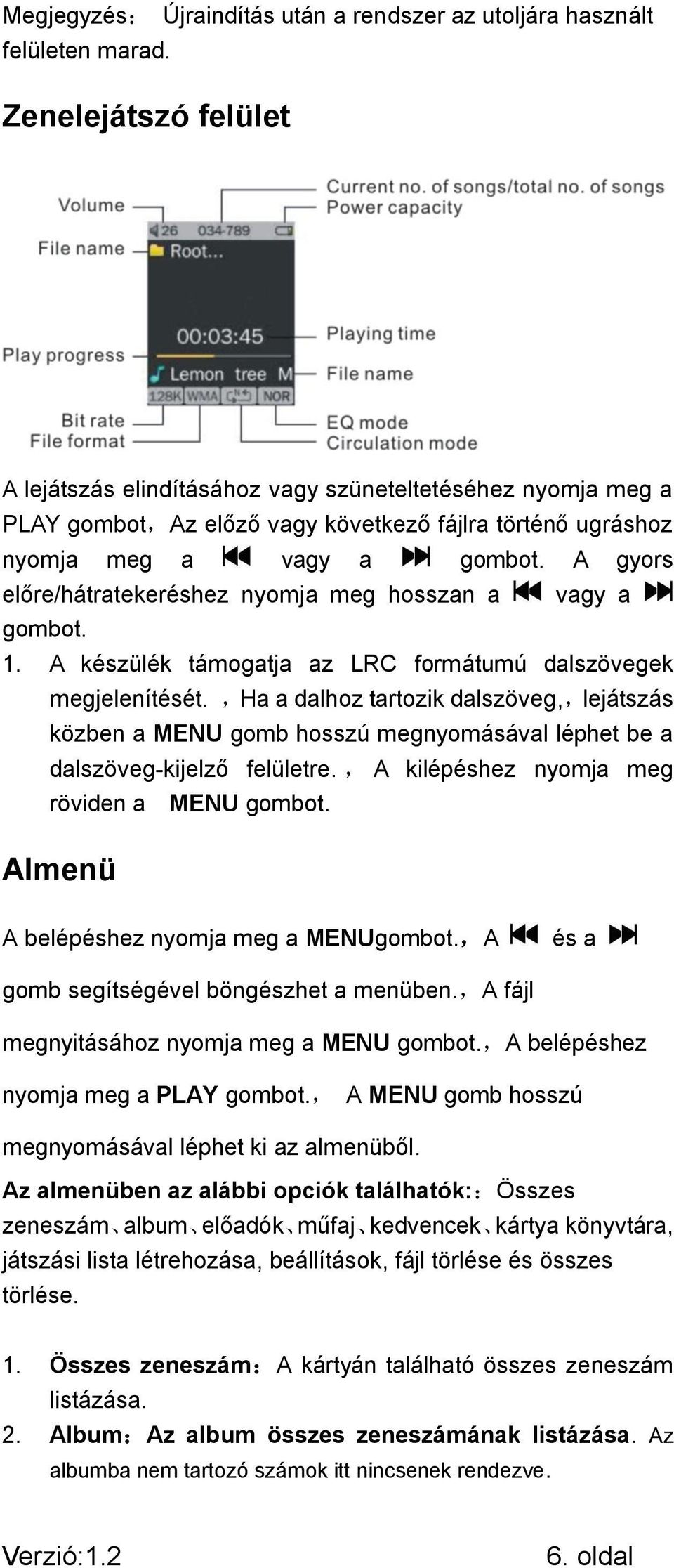 A gyors előre/hátratekeréshez nyomja meg hosszan a vagy a gombot. 1. A készülék támogatja az LRC formátumú dalszövegek megjelenítését.