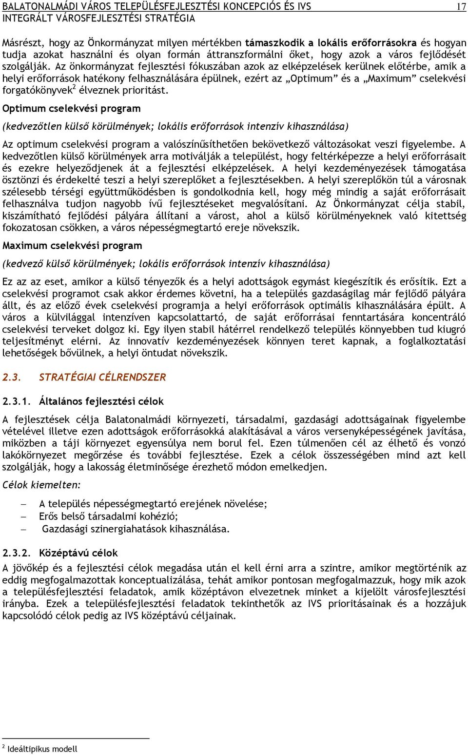 Az önkrmányzat fejlesztési fókuszában azk az elképzelések kerülnek előtérbe, amik a helyi erőfrrásk hatékny felhasználására épülnek, ezért az Optimum és a Maximum cselekvési frgatókönyvek 2 élveznek