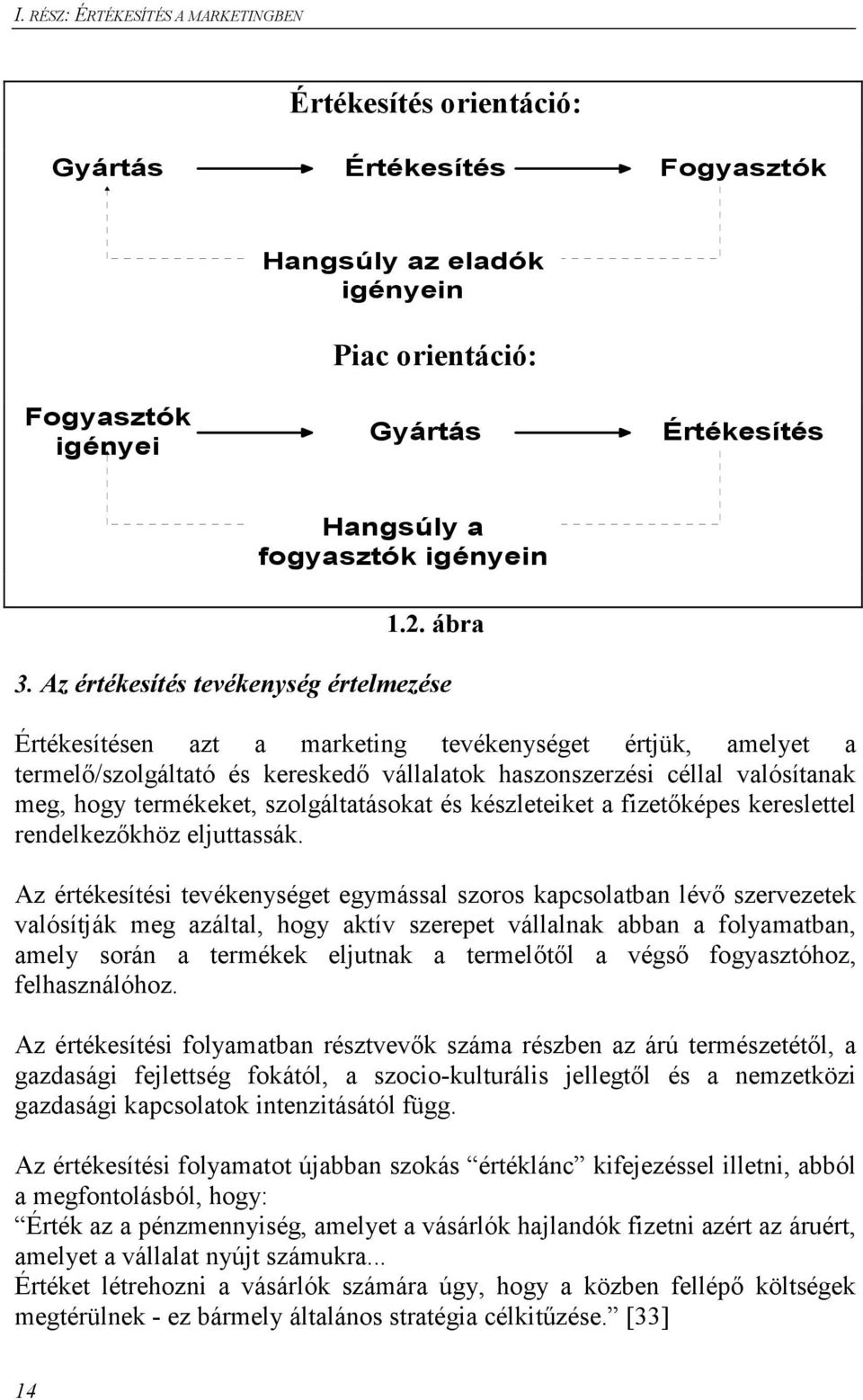 Az értékesítés tevékenység értelmezése Értékesítésen azt a marketing tevékenységet értjük, amelyet a termelı/szolgáltató és kereskedı vállalatok haszonszerzési céllal valósítanak meg, hogy