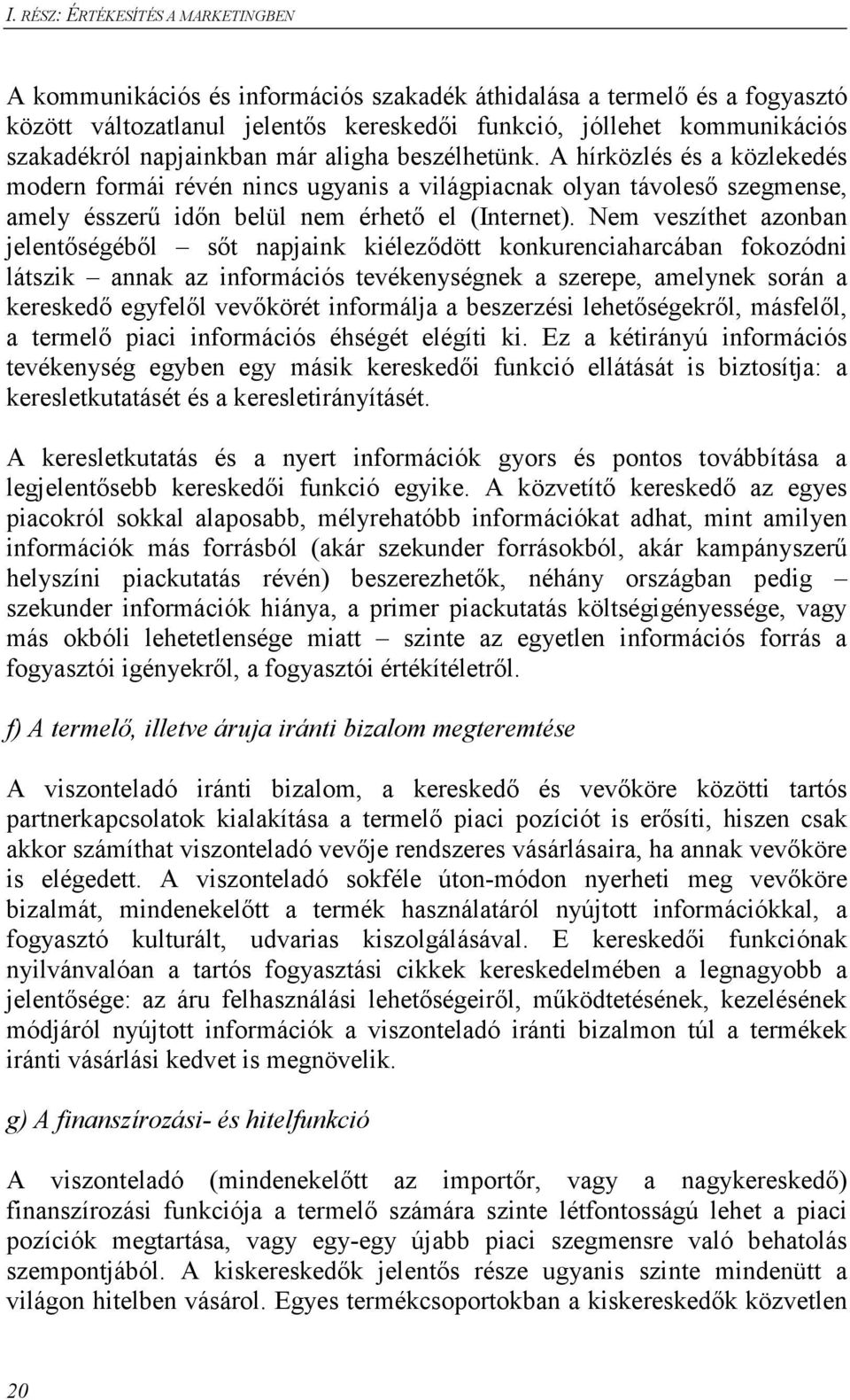 Nem veszíthet azonban jelentıségébıl sıt napjaink kiélezıdött konkurenciaharcában fokozódni látszik annak az információs tevékenységnek a szerepe, amelynek során a kereskedı egyfelıl vevıkörét